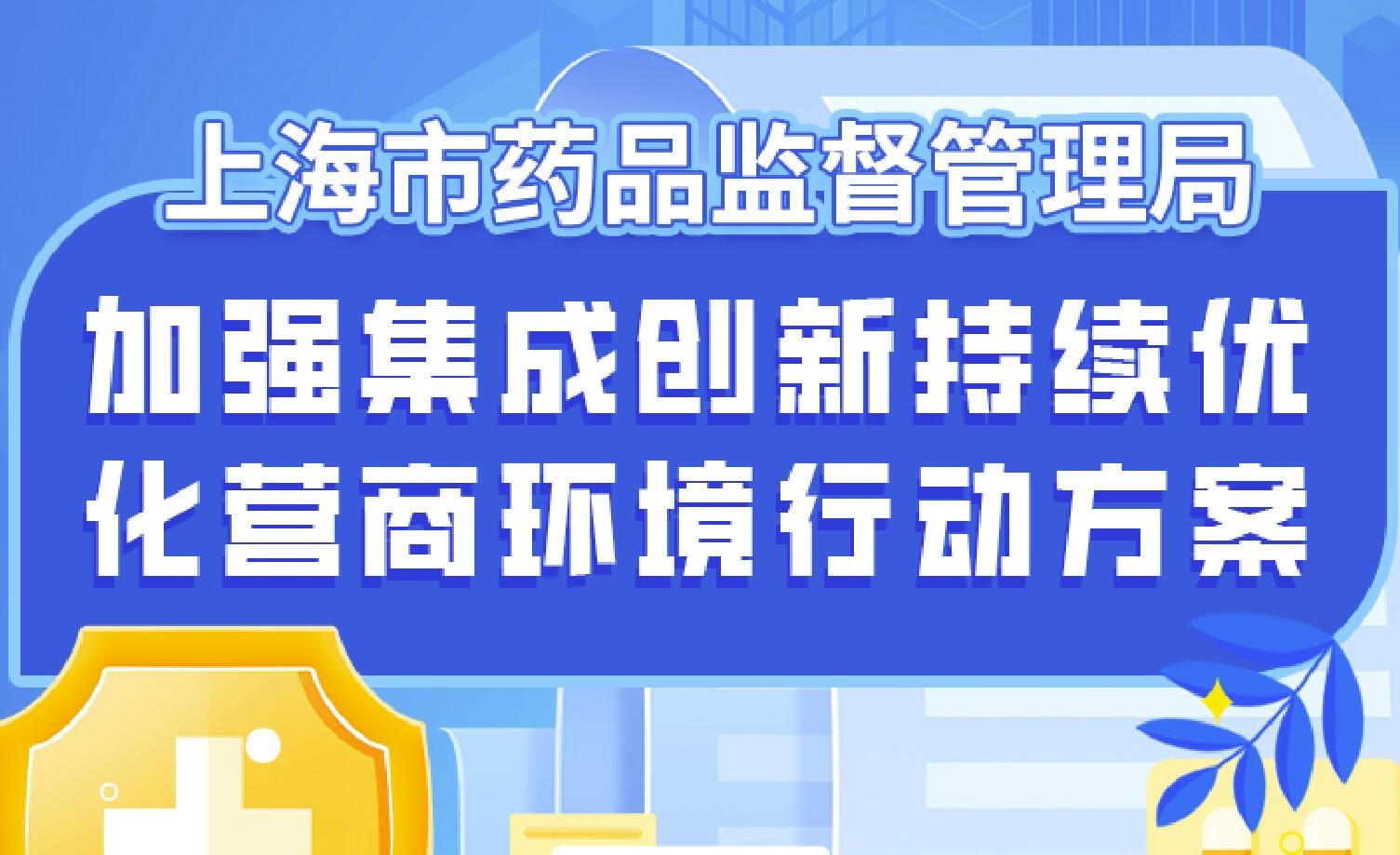 可在临床试验阶段核发药品生产许可，部分事项免于现场核查，上海市药品监督管理局加强集成创新持续优化营商环境行动方案
