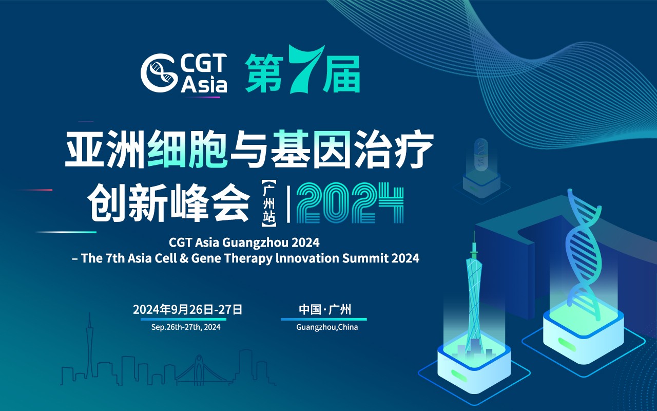 CGT Asia 2024 第七届亚洲细胞与基因治疗创新峰会(广州站) 9月再聚羊城